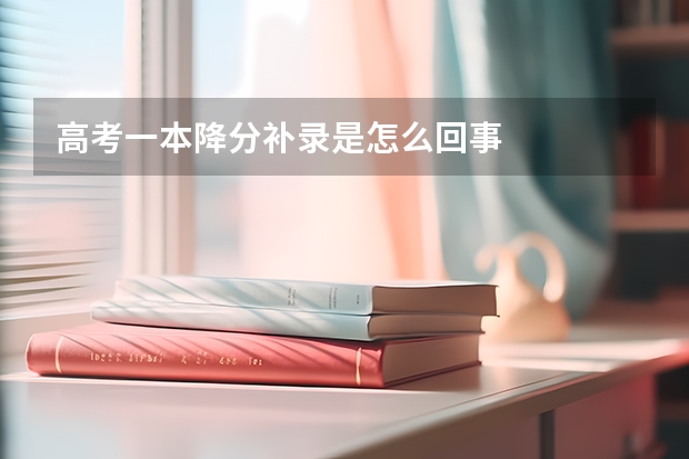 高考一本降分补录是怎么回事