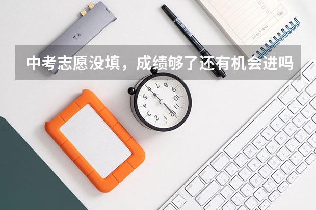 中考志愿没填，成绩够了还有机会进吗？