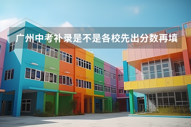 广州中考补录是不是各校先出分数再填志愿（中考网上补录填报操作说明？）