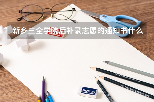 新乡三全学院后补录志愿的通知书什么时候能下来