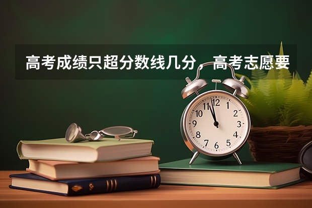 高考成绩只超分数线几分，高考志愿要怎么填？