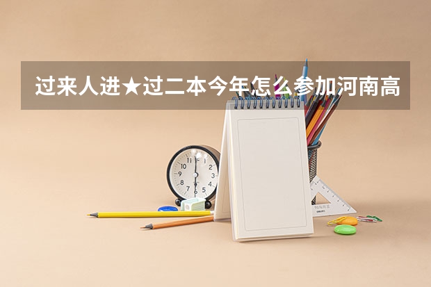 过来人进★过二本今年怎么参加河南高考补录 ?具体流程?