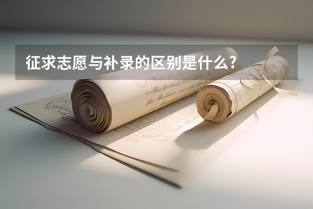 征求志愿与补录的区别是什么?