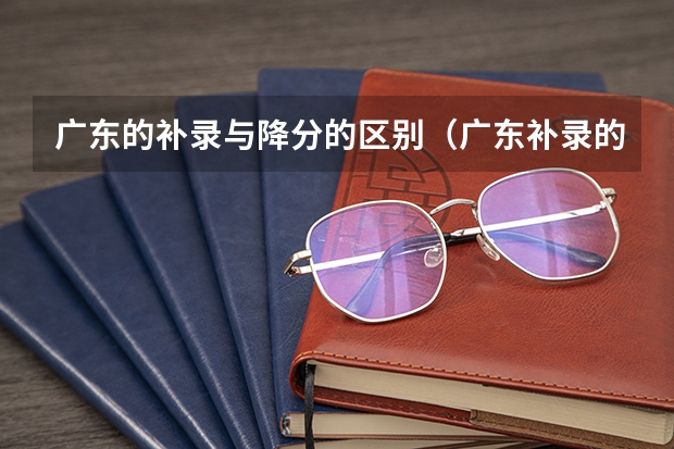广东的补录与降分的区别（广东补录的过程是怎样的？）