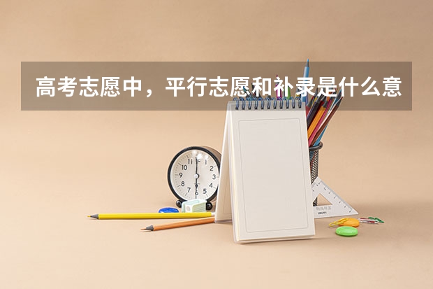 高考志愿中,平行志愿和补录是什么意思