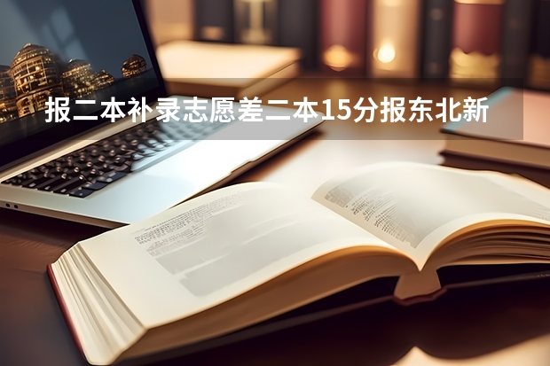 报二本补录志愿差二本15分报东北新疆能被录取吗