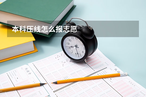 本科压线怎么报志愿
