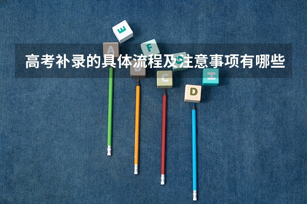 高考补录的具体流程及注意事项有哪些？