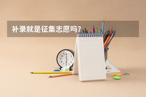 补录就是征集志愿吗?