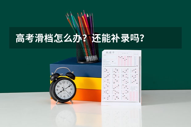 高考滑档怎么办?还能补录吗?