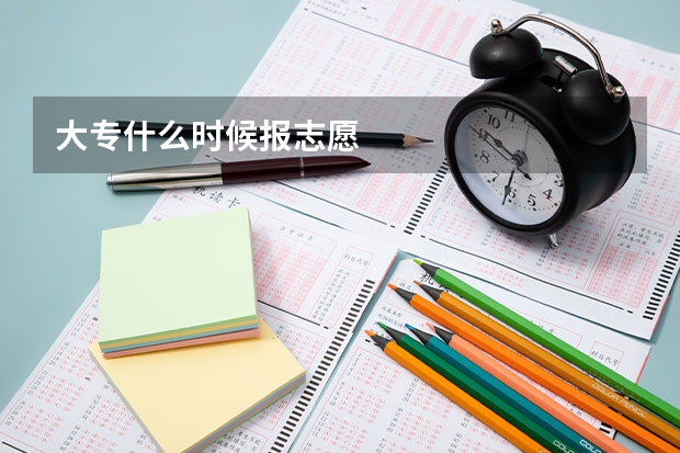 大专什么时候报志愿