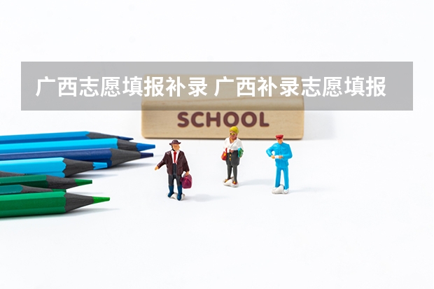 广西志愿填报补录 广西补录志愿填报时间