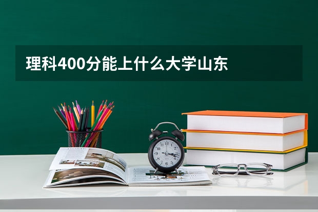 理科400分能上什么大学山东