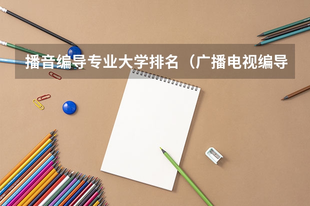 播音编导专业大学排名（广播电视编导专业大学排名）