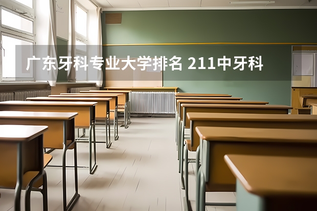 广东牙科专业大学排名 211中牙科比较好的大学