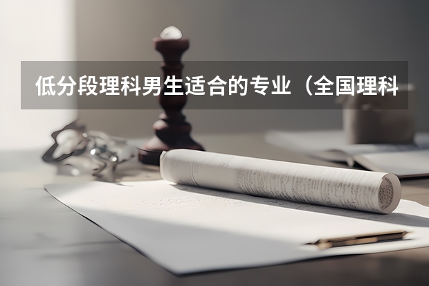 低分段理科男生适合的专业（全国理科二本大学排名一览表）