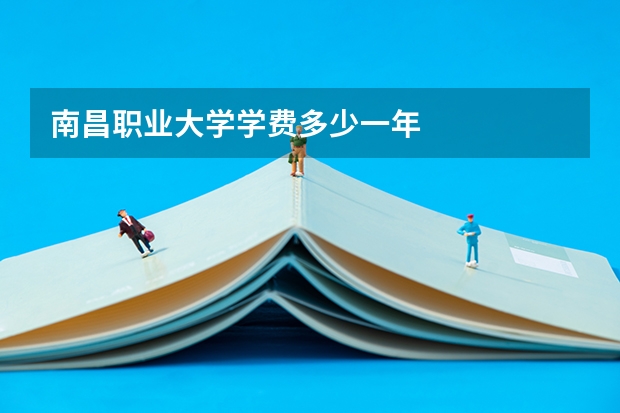 南昌职业大学学费多少一年