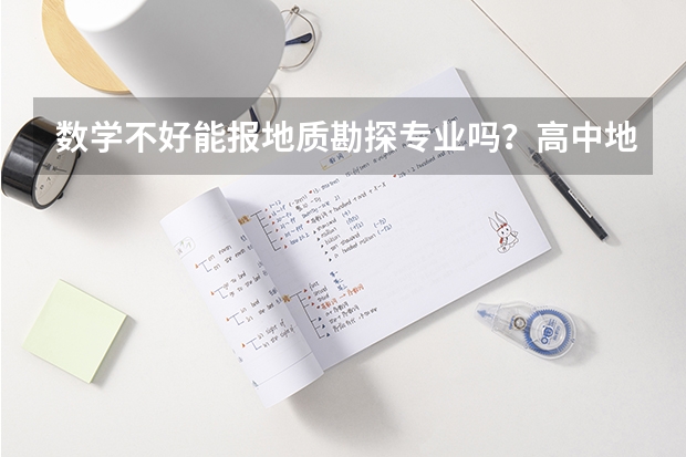 数学不好能报地质勘探专业吗？高中地理与地质勘探有关系吗？