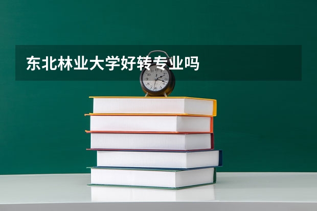 东北林业大学好转专业吗