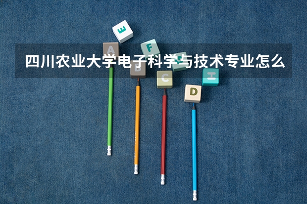 四川农业大学电子科学与技术专业怎么样