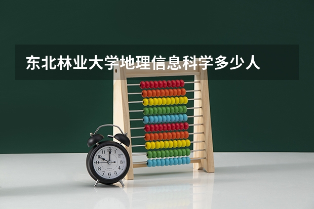东北林业大学地理信息科学多少人