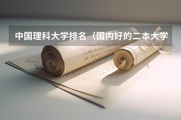 中国理科大学排名（国内好的二本大学排名理科）