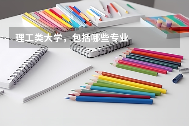 理工类大学，包括哪些专业
